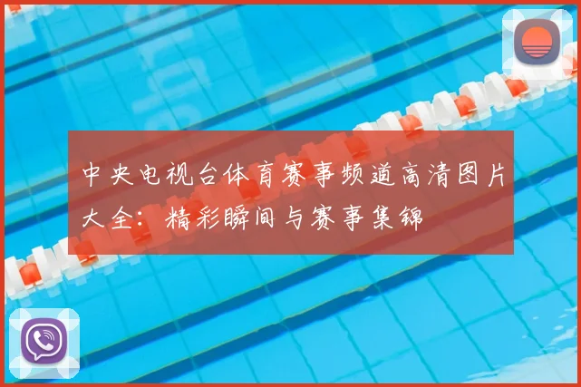 中央电视台体育赛事频道高清图片大全：精彩瞬间与赛事集锦