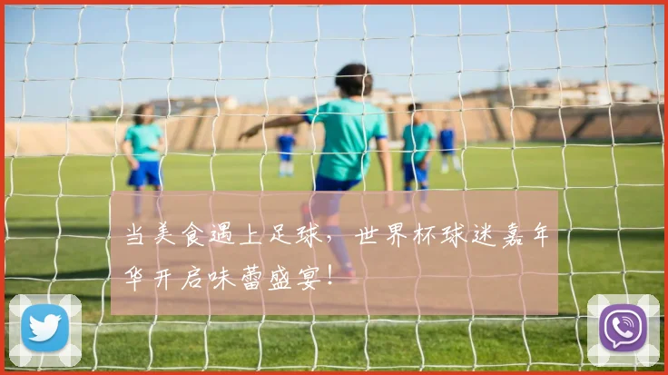 当美食遇上足球，世界杯球迷嘉年华开启味蕾盛宴！