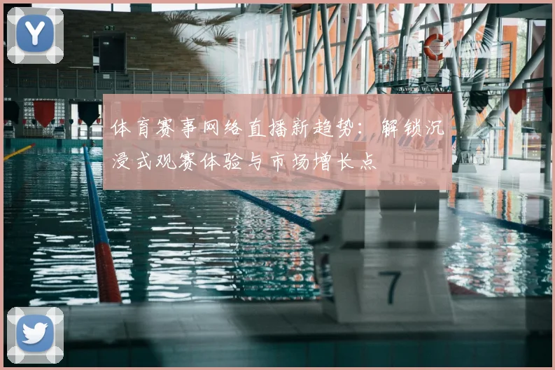 体育赛事网络直播新趋势：解锁沉浸式观赛体验与市场增长点