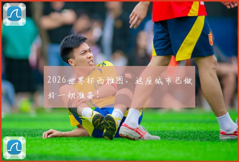 2026世界杯西雅图，这座城市已做好一切准备！