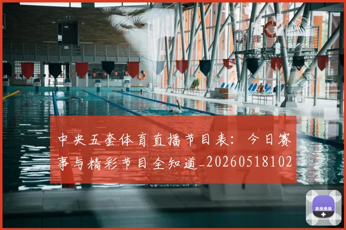 中央五套体育直播节目表：今日赛事与精彩节目全知道_20260518102639