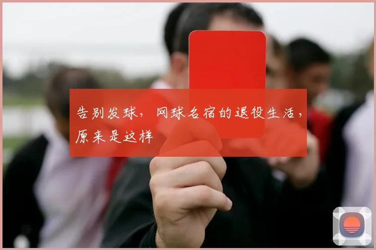 告别发球，网球名宿的退役生活，原来是这样