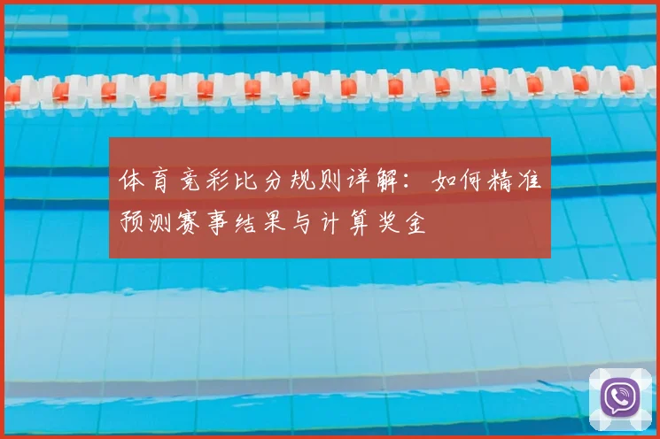体育竞彩比分规则详解：如何精准预测赛事结果与计算奖金