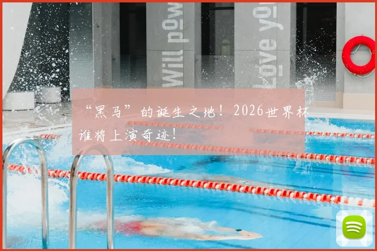 “黑马”的诞生之地！2026世界杯谁将上演奇迹！